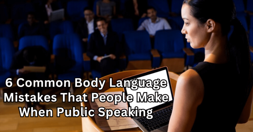 6 Common Body Language Mistakes That People Make When Public Speaking