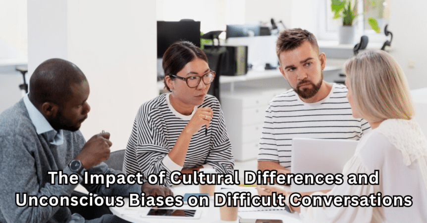The Impact of Cultural Differences and Unconscious Biases on Difficult Conversations